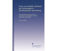 Franz von Kobells Lehrbuch der mineralogie in leichtfasslicher darstellung: Mit besonderer rücksicht auf das vorkommen der mineralien und ihre technische verwendung