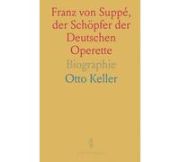 Franz von Suppé, der Schöpfer der Deutschen Operette: Biographie