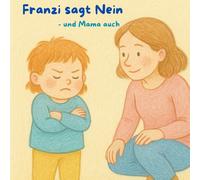 Franzi sagt Nein - und Mama auch: Wenn die erste Autonomiephase Eltern und Kind herausfordert