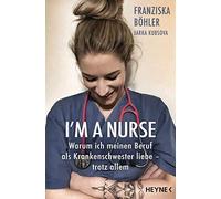 Franziska Böhle I'm a Nurse: Warum ich meinen Beruf als Krankensch (Tapa blanda)