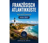 FRANZÖSISCH ATLANTIKKÜSTE REISEFÜHRER 2026-2027: Von Mont-Saint-Michel bis Biarritz: Küstenrouten, historische Häfen und Küstenorte.