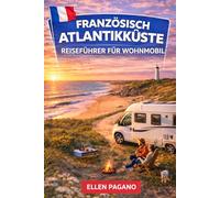 FRANZÖSISCH ATLANTIKKÜSTE REISEFÜHRER FÜR WOHNMOBIL 2026: Erkunden Sie die französische Atlantikküste mit dem Wohnmobil - Wilde Küsten, Küstendörfer, ... Juwelen und die Freiheit der offenen Straße