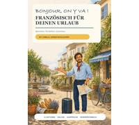 Französisch für deinen Urlaub: Französisch lernen für Anfänger ohne Vorkenntnisse - die wichtigsten Sätze für Café, Restaurant, Hotel & unterwegs, mit Aussprachehilfe, Dialogen und Übungen