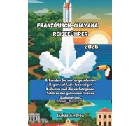 Französisch-Guayana Reiseführer 2026: Erkunden Sie den ungezähmten Regenwald, die lebendigen Kulturen und die verborgenen Schätze der geheimen Grenze Südamerikas.