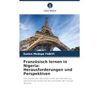 Französisch lernen in Nigeria: Herausforderungen und Perspektiven: Eine Studie über das Unterrichten der Übersetzung idiomatischer Ausdrücke bei Lernenden der Yoruba-Sprache