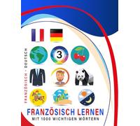 Französisch lernen mit 1000 wichtigen Wörtern: Zweisprachiges Französisch - Deutsch Bild- und Vokabelbuch für Anfänger, Kinder und Erwachsene