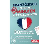 Französisch lernen mit 5-Minuten Kurzgeschichten | 30 einfache & praxisnahe Geschichten für Urlaub & Alltag | Ideal für Anfänger | inkl. paralleler Übersetzung, Vokabeln, Audios und Übungen