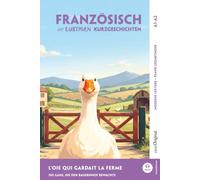 Französisch lernen mit lustigen Kurzgeschichten (A1-A2) - L’Oie qui Gardait la Ferme: Französisch lesen und alles verstehen - ohne Wörterbuch | Frank-Lesemethode mit Audio | Französisch-Deutsch