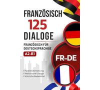 Französisch mit Alltagsdialogen lernen - Französisch-Deutsch zweisprachiges Buch mit 125 realistischen Gesprächen: Paralleler Französisch-Deutsch Text ... mit typischen Alltagssituationen