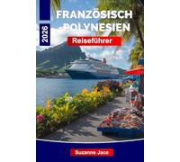 Französisch-Polynesien Reiseführer 2026: Erkunden Sie Inseln mit Korallen, Kultur und klaren blauen Tiefen