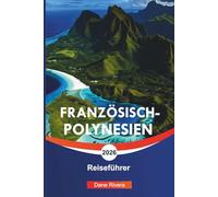 FRANZÖSISCH-POLYNESIEN Reiseführer 2026: Tahiti, Bora Bora und malerische Inselabenteuer im Südpazifik