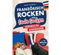 Französisch rocken für faule Socken - Lernen für Anfänger: Verbessere dein Französisch in nur 15 Minuten täglich | Mit cleveren Lernstrategien, passenden Übungen und hilfreichen Audiodateien
