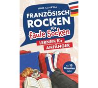Französisch rocken für faule Socken - Lernen für Anfänger: Verbessere dein Französisch in nur 15 Minuten täglich | Mit cleveren Lernstrategien, passenden Übungen und hilfreichen Audiodateien