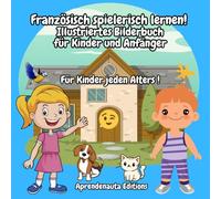 Französisch spielerisch lernen! Illustriertes Bilderbuch für Kinder und Anfänger: Für Kinder jeden Alters !