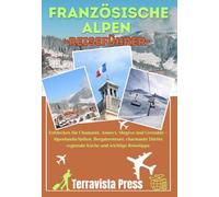 FRANZÖSISCHE ALPEN REISEFÜHRER 2026: Entdecken Sie Chamonix, Annecy, Megève und Grenoble - Alpenlandschaften, Bergabenteuer, charmante Dörfer, regionale Küche und wichtige Reisetipps.