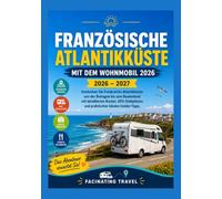 Französische Atlantikküste BY MOTORHOME 2026: Erkunden Sie Frankreichs Atlantikküste von der Bretagne bis zum Baskenland mit detaillierten Routen, ... Campingplätzen und praktischen Insider-Tipps.