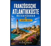 FRANZÖSISCHE ATLANTIKKÜSTE REISEFÜHRER 2026-2027: Erkunden Sie Küstenstädte von Nantes iarritz mit Zuversicht