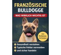FRANZÖSISCHE BULLDOGGE: DER RUNDUM-RATGEBER - was wirklich wichtig ist | • Gesundheit verstehen • Typische Fehler vermeiden • und sicher handeln