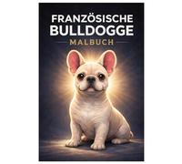 Französische Bulldogge Malbuch: 50 niedliche Ausmalbilder der beliebten Familienhunde - Für Kinder und Erwachsene zum Ausmalen und Entspannen