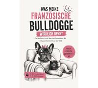 Französische Bulldogge - Was mein Frenchie wirklich denkt: Lustiges Geschenk für Hundebesitzer & Frenchie-Fans: Mit witzigen Illustrationen und den ... Frenchie-Fans (Was denkt mein Hund wirklich?)