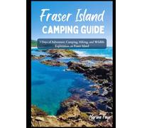 Fraser Island Camping Guide: 3 Days of Adventure: Camping, Hiking, and Wildlife Exploration on Fraser Island