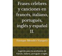 Frases célebres y canciones en francés, italiano, portugués, inglés y español II.: Sugerido para los profesores de francés, italiano, portugués e inglés.