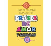 Frases de Amor y mandalas: Libro de colorear para adultos | Conecta con el amor pintando | Afirmaciones de amor para pintar | Colorear mandalas y frases |
