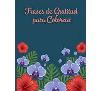 Frases de Gratitud para Colorear: Libro antiestrés con ilustraciones y afirmaciones en español - Regalo de mindfulness y amor propio