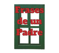 frases de un padre: lo que conocemos de nuestros padres de México (las frases)