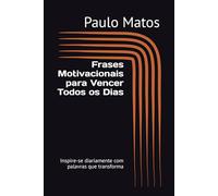 Frases Motivacionais para Vencer Todos os Dias: Inspire-se diariamente com palavras que transforma