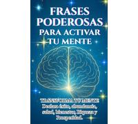FRASES PODEROSAS PARA ACTIVAR TU MENTE; DECLARA ÉXITO, ABUNDANCIA, SALUD, BIENESTAR, RIQUEZA Y PROSPERIDAD CADA DIA: Reprograma tu mente con ... Desarrollo personal y libertad financiera