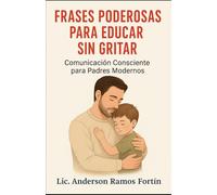Frases Poderosas para Educar sin Gritar: Comunicación Consciente para Padres Modernos