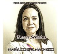 FRASES SELECTAS DE MARÍA CORINA MACHADO: EL LIDERAZGO QUE RESUENA/FRASES CON ILUSTRACIONES A TODO COLOR