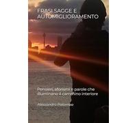 FRASI SAGGE E AUTOMIGLIORAMENTO: Pensieri, aforismi e parole che illuminano il cammino interiore