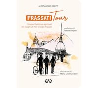 Frassatitour. Itinerari turistico-spirituali nei luoghi di Per Giorgio Frassati (Guidati dallo Spirito)