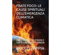 FRATE FOCO: LE CAUSE SPIRITUALI DELL’EMERGENZA CLIMATICA: CON S. FRANCESCO D'ASSISI E SANTA ILDEGARDA DI BINGEN: 6 (ILDEGARDA E LA CREAZIONE)