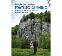 Fratello Cammino. Guida alla via di Francesco in Toscana da Cortona alla Verna. Ediz. a colori