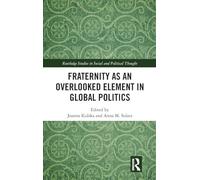 Fraternity as an Overlooked Element in Global Politics (Routledge Studies in Social and Political Thought)
