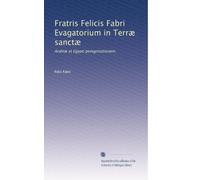 Fratris Felicis Fabri Evagatorium in TerrÃ| sanctÃ|: ArabiÃ| et Egypti peregrinationem.: Volume 3