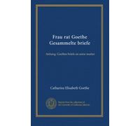 Frau rat Goethe Gesammelte briefe: Anhang: Goethes briefe an seine mutter