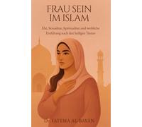Frau sein im Islam: Ehe, Sexualitat, Spiritualitat und weibliche Entfaltung nach den heiligen Texten (Femme en Islam)