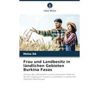 Frau und Landbesitz in ländlichen Gebieten Burkina Fasos: Analyse der individuellen und kontextuellen Faktoren, die den Zugang von Frauen zu Landbesitz in ländlichen Gebieten beeinflussen