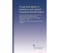Fraud and abuse in pensions and related employee benefit plans: Hearing before the Select Committee on Aging, House of Representatives, Ninety-seventh Congress, first session, November 4, 1981