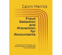 Fraud Detection and Prevention for Accountants: Comprehensive Strategies and Practical Tools for Safeguarding Financial Integrity