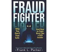 Fraud Fighter: Why You Don't Feel Safe - And How to Fight Back Like a DOJ Insider (The Frank Parker Fraud Fighter Series)