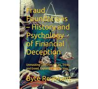 Fraud Foundations - History and Psychology of Financial Deception: Unmasking Centuries of Lies, Tricks, and Greed, Explained Step by Step (Empire of Deceit: The Complete Financial Crime Series)