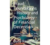 Fraud Foundations - History and Psychology of Financial Deception: Unmasking Centuries of Lies, Tricks, and Greed, Explained Step by Step (Empire of Deceit: The Complete Financial Crime Series)