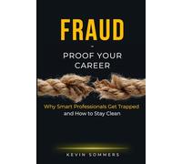 Fraud - Proof Your Career: Why Smart Professionals Get Trapped and How to Stay Clean