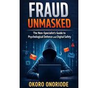 FRAUD UNMASKED: The Non-Specialist's Guide to Psychological Defence and Digital Safety