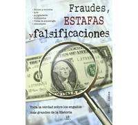 Fraudes, Estafas y Falsificaciones: Toda la Verdad sobre los Engaños más Grandes de la Historia